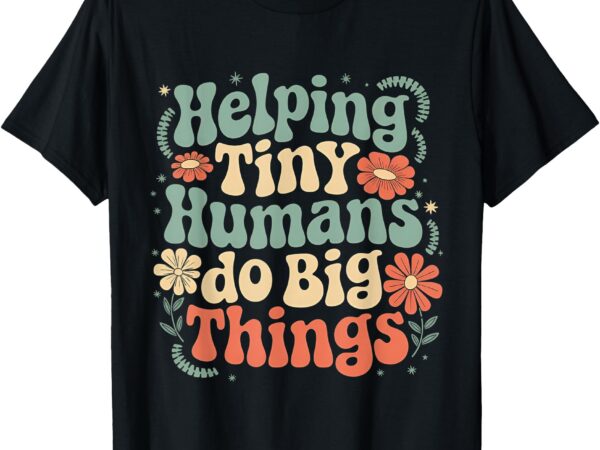 Groovy cute helping tiny humans do big things funny t-shirt