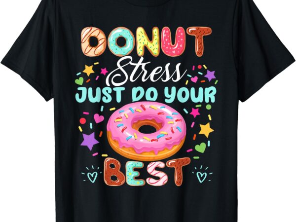 Groovy donut stress just do your best testing day teachers t-shirt