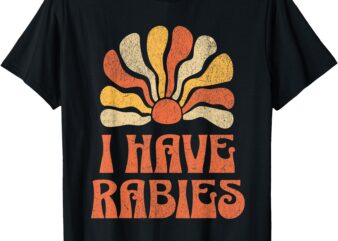 Groovy I Have Rabies Sarcastic Dark Humor for Women Men T-Shirt