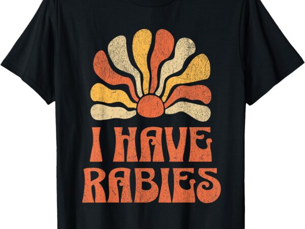 Groovy i have rabies sarcastic dark humor for women men t-shirt