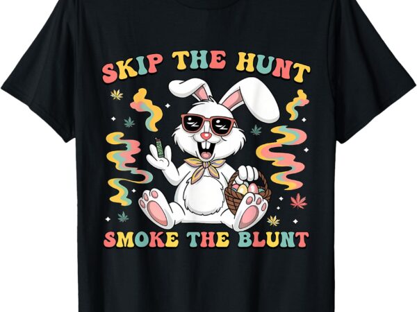 Happy 420 easter skip the hunt smoke the blunt bunny smoking t-shirt