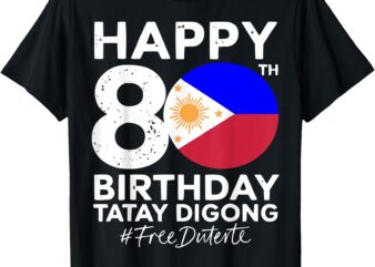 Happy 80th Birthday Tatay Digong Duterte PRRD Free Duterte T-Shirt