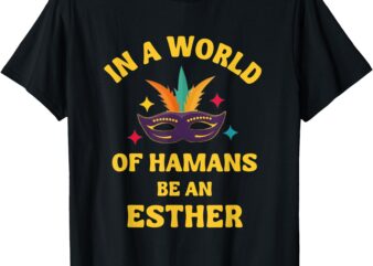 Happy Purim In A World Hamans Be An Esther Costume Jewish T-Shirt