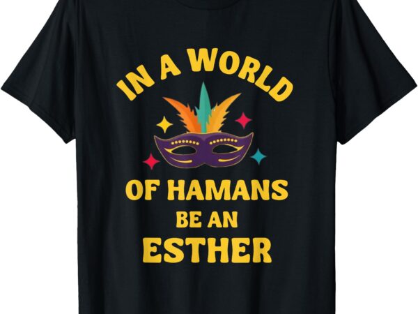 Happy purim in a world hamans be an esther costume jewish t-shirt