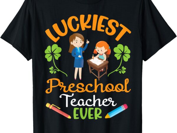 Happy saint patrick’s day luckiest preschool teacher ever t-shirt