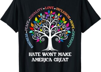 Hate Won’t Make America Great Kindness Peace Inclusion T-Shirt