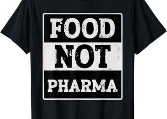 Healthy Organic Eating Herbalist Food Not Pharma T-Shirt