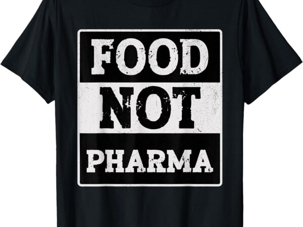 Healthy organic eating herbalist food not pharma t-shirt