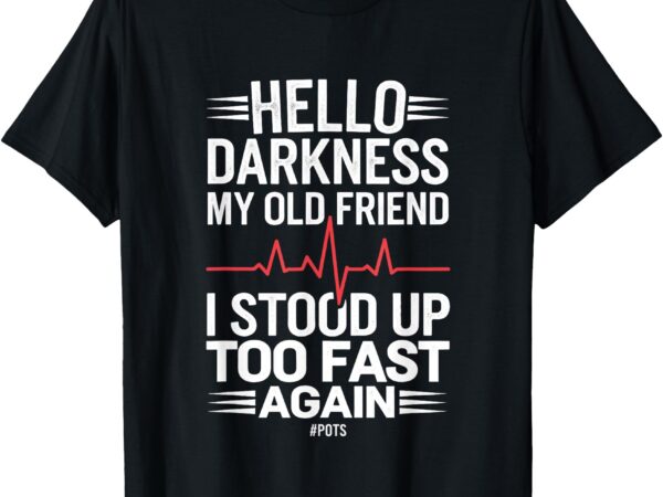 Hello darkness my old friend i stood up too fas… t-shirt