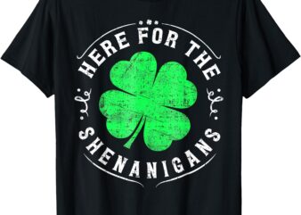 Here For The Shenanigans St Patricks Day Lucky Shamrock T-Shirt