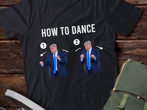 How to dance, funny trump dance lb65 graphic t shirt