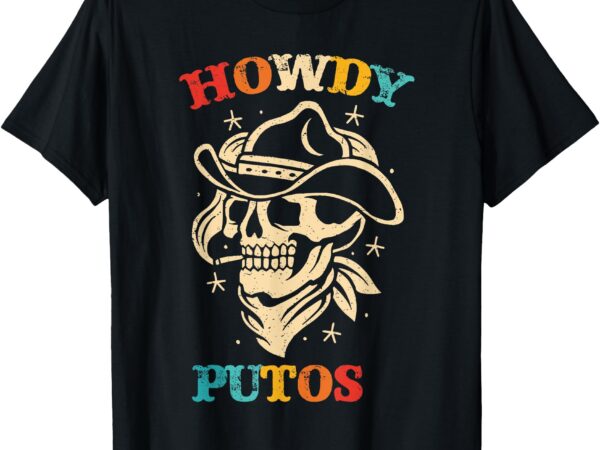 Howdy putos funny retro vintage t-shirt