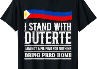 I AM NOT A FILIPINO FOR NOTHING,Support President Duterte T-Shirt