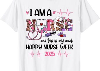 I Am A Nurse And This Is My Week Happy Nurse Week 2025 T-Shirt