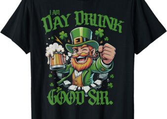 I Am Day Drunk Good Sir Leprechaun T-Shirt