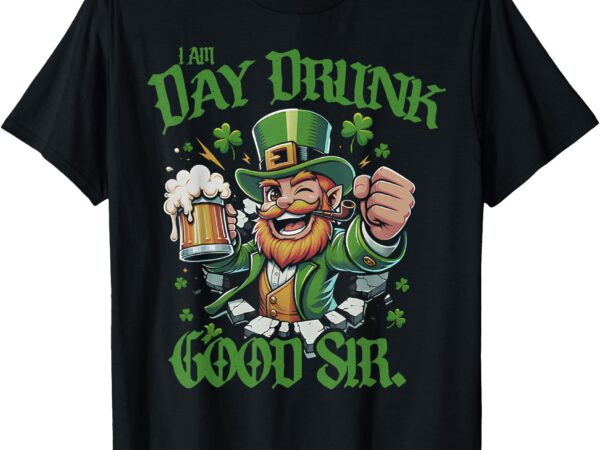 I am day drunk good sir leprechaun t-shirt