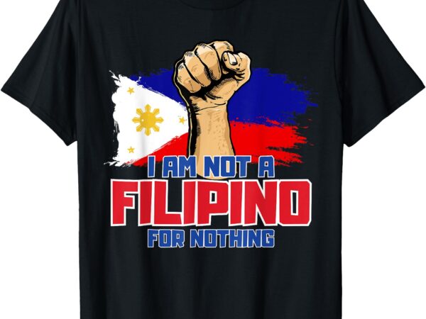 I am not a filipino for nothing du30 duterte supporter gifts t-shirt