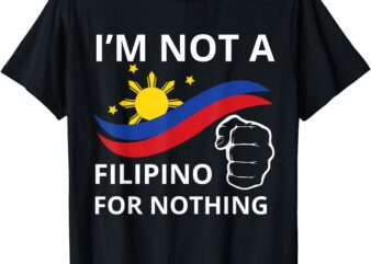 I Am Not A Filipino For Nothing Tee Free DU30 Free Duterte T-Shirt