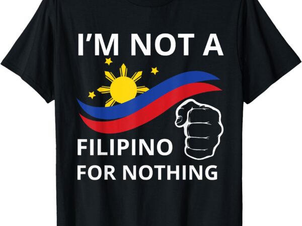 I am not a filipino for nothing tee free du30 free duterte t-shirt