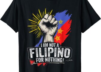 I Am Not Filipino For Nothing Duterte Fight Supporter T-Shirt