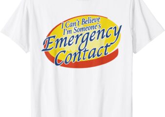 I Can’t Believe I’m Someone’s Emergency Contact T-Shirt