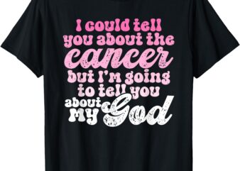 I Could Tell You About But Im Going To Tell You About My God T-Shirt