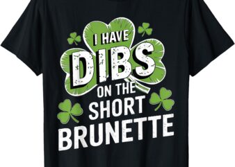 I Have Dibs on the Short Brunette Shamrock St. Patrick’s T-Shirt