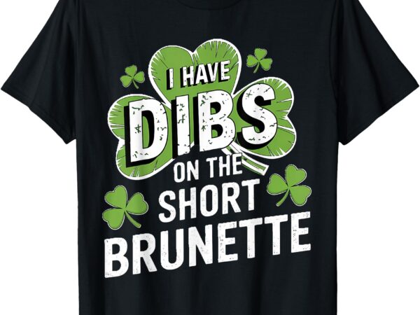 I have dibs on the short brunette shamrock st. patrick’s t-shirt