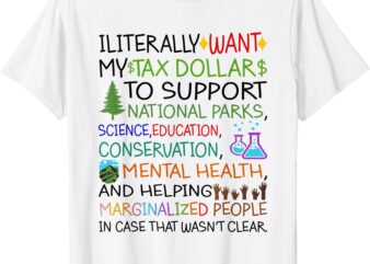 I Literally Want My Tax Dollars To Support National Parks T-Shirt