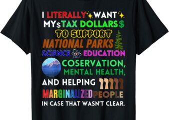 I Literally Want My Tax Dollars To Support National Parks T-Shirt