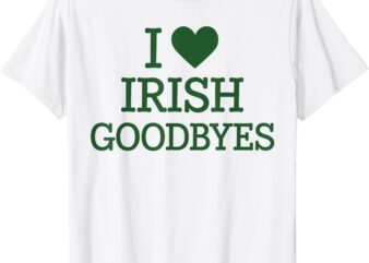 I Love Irish Goodbyes I Heart Irish Goodbyes T-Shirt