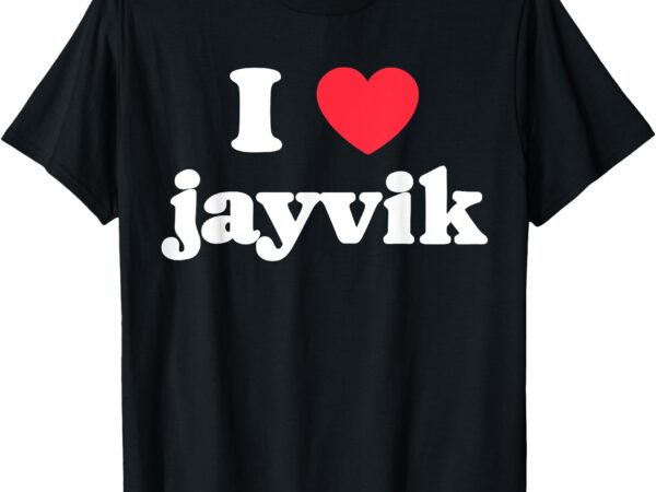 I love jaivik i love jayvik t-shirt