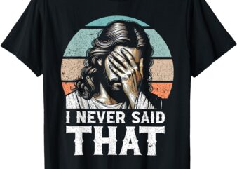 I Never Said That Funny Disappointed Jesus Retro Vintage T-Shirt