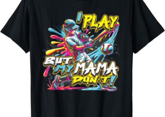 I Play But My Mama Don’t Funny Baseball T-Shirt