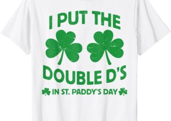 I Put the Double D’s in St. Paddy’s Day Funny Parade T-Shirt