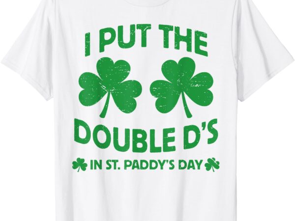 I put the double d’s in st. paddy’s day funny parade t-shirt