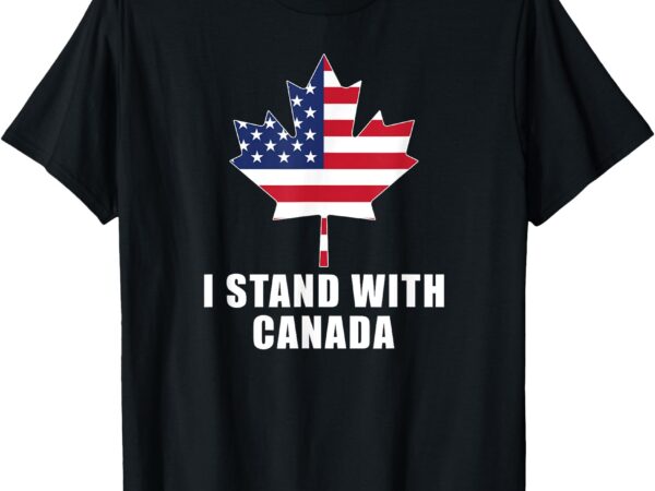 I stand with canada america canadian usa flag t-shirt