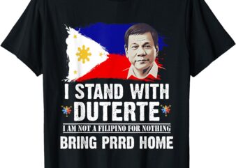 I Stand With Duterte I’M Not Filipino Foer Nothing Free PRRD T-Shirt