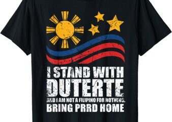 I Stand With Duterte I’m Not Filipino For Nothing Free PRRD T-Shirt