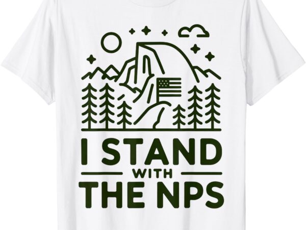 I stand with the nps national park support tee t-shirt