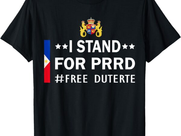 I stand for prrd free duterte digong du30 supporter tee t-shirt