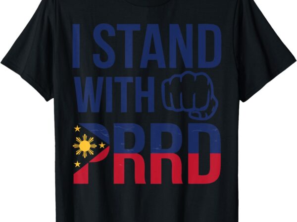 I stand with prrd pinoy pride resistance – duterte legacy t-shirt