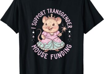 I Support Transgender Mouse Funding Political Humor LGBTQ+ T-Shirt