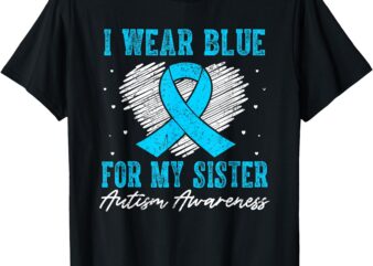 I Wear Blue For My Sister Autism Awareness – Autism Sister T-Shirt