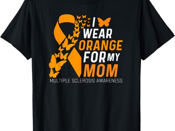 I wear orange for my moms ms multiple sclerosis awareness t-shirt