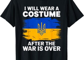 I Will Wear A Costume After The War Is Over Ukrainian Flag T-Shirt