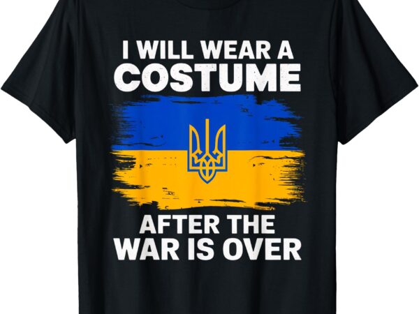 I will wear a costume after the war is over ukrainian flag t-shirt