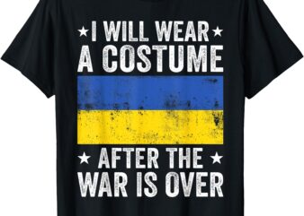 I Will Wear A Costume After the War Is Over Support Ukraine T-Shirt