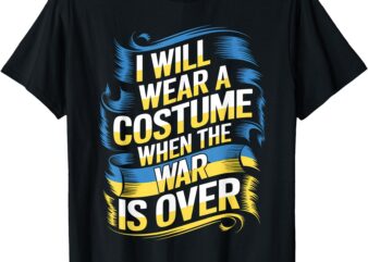 I Will Wear A Costume When The War Is Over T-Shirt