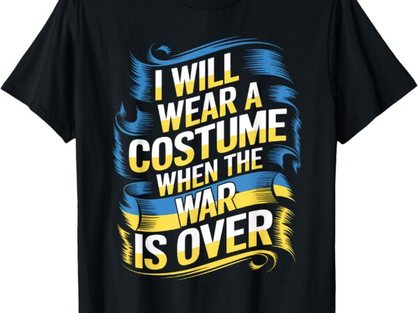 I will wear a costume when the war is over t-shirt